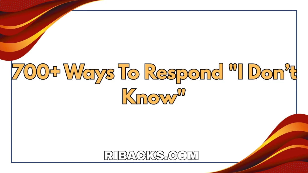 700+ Ways To Respond "I Don’t Know"