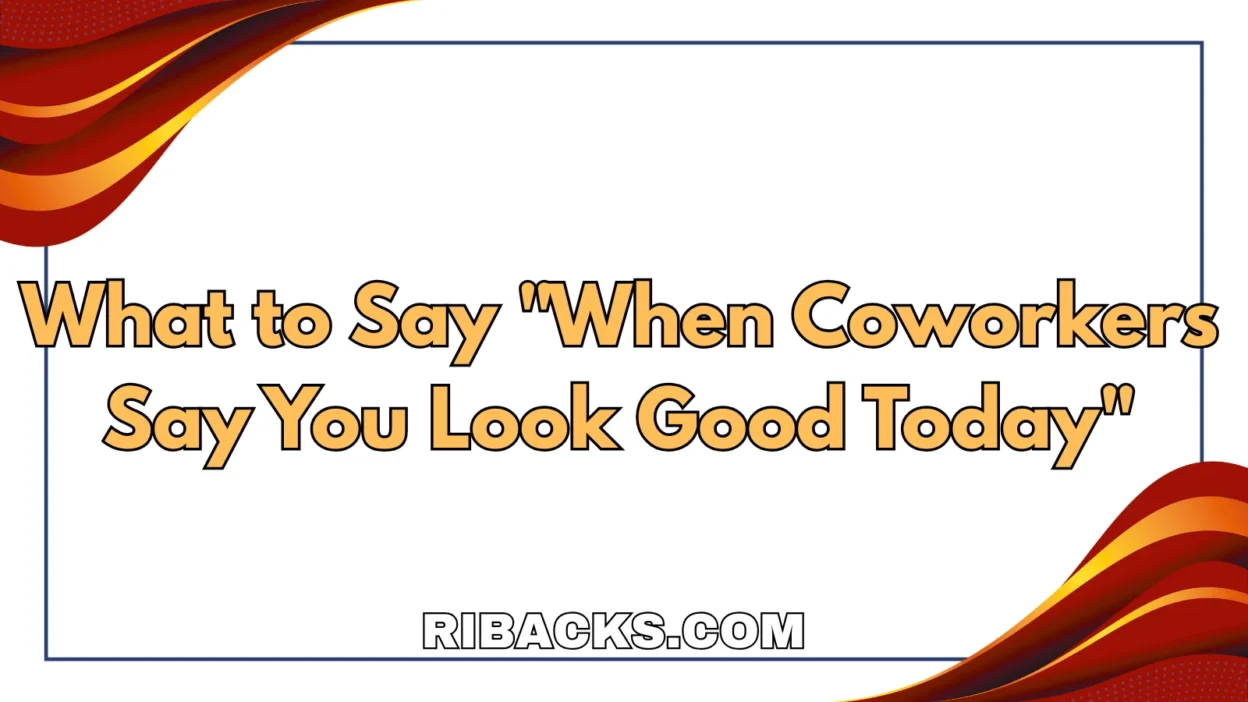 When Coworkers Say You Look Good Today